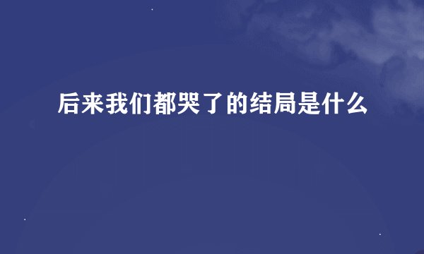 后来我们都哭了的结局是什么