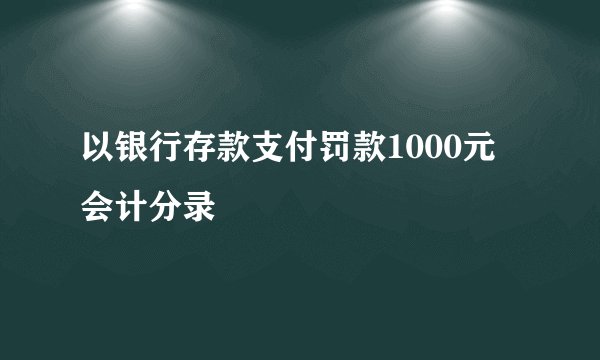 以银行存款支付罚款1000元 会计分录