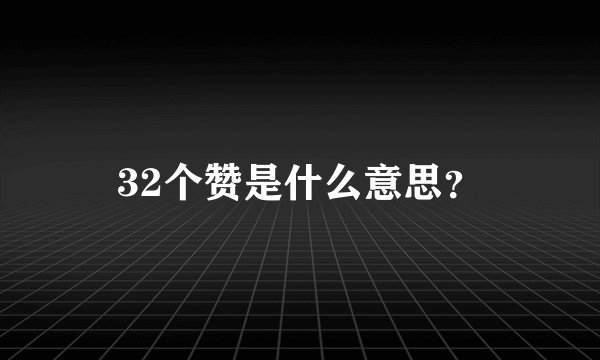 32个赞是什么意思？