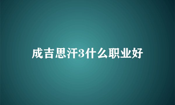 成吉思汗3什么职业好