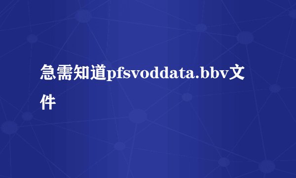 急需知道pfsvoddata.bbv文件