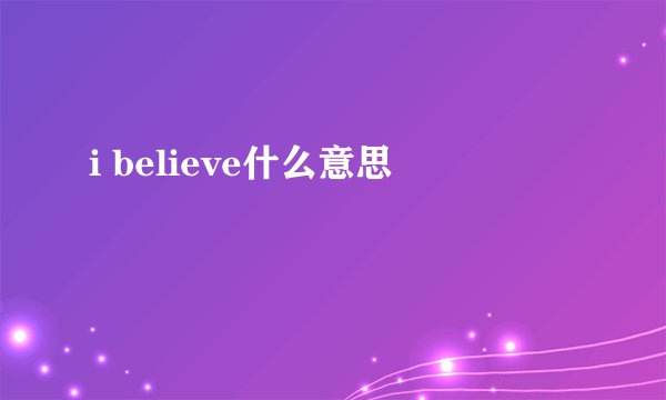 i believe什么意思