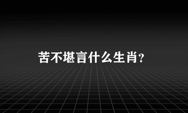 苦不堪言什么生肖？