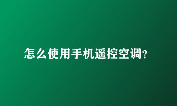 怎么使用手机遥控空调？