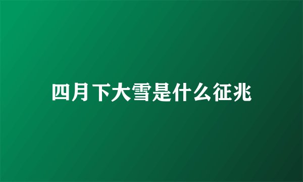 四月下大雪是什么征兆