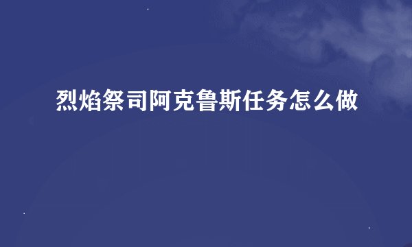 烈焰祭司阿克鲁斯任务怎么做