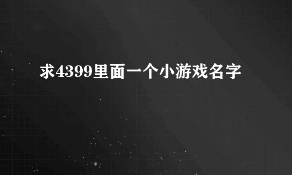 求4399里面一个小游戏名字