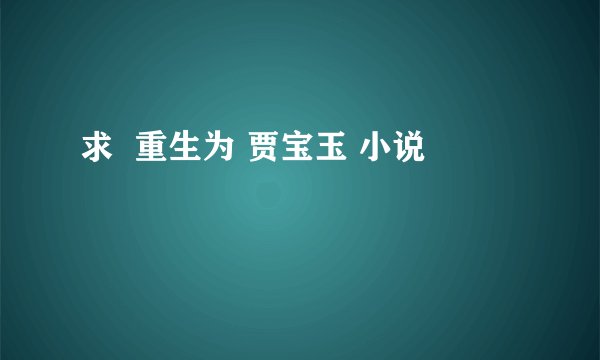 求  重生为 贾宝玉 小说