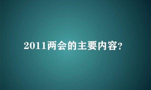 2011两会的主要内容？