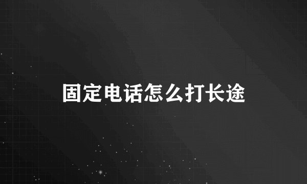 固定电话怎么打长途