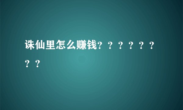 诛仙里怎么赚钱？？？？？？？？