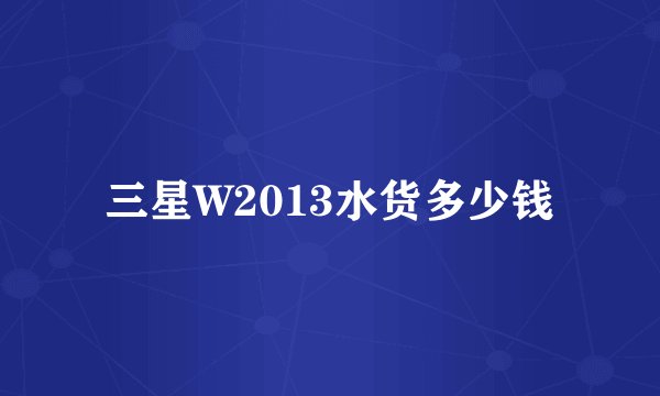三星W2013水货多少钱