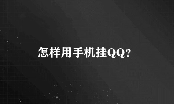 怎样用手机挂QQ？