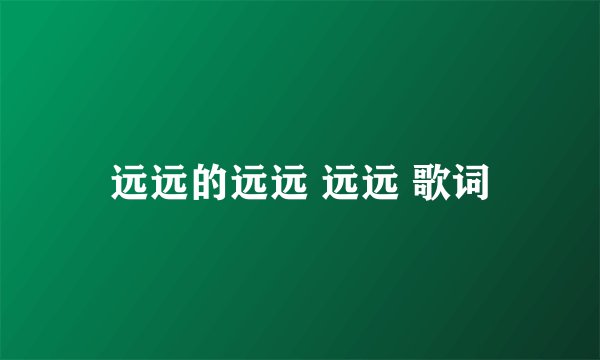 远远的远远 远远 歌词