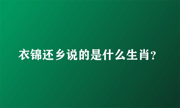 衣锦还乡说的是什么生肖？