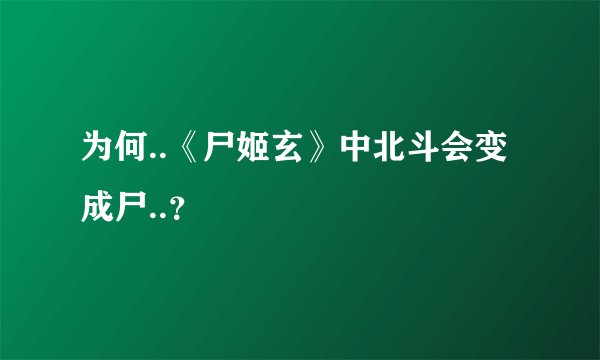 为何..《尸姬玄》中北斗会变成尸..？