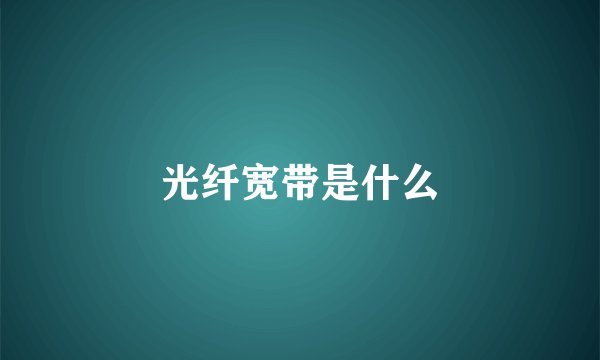 光纤宽带是什么