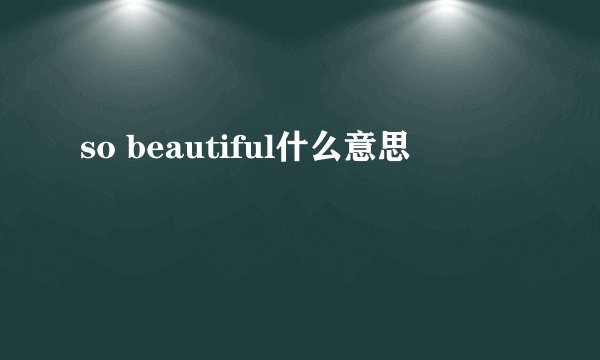 so beautiful什么意思