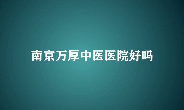 南京万厚中医医院好吗