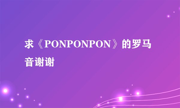 求《PONPONPON》的罗马音谢谢