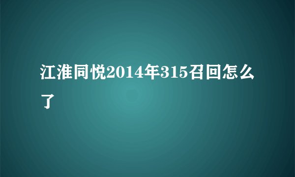 江淮同悦2014年315召回怎么了
