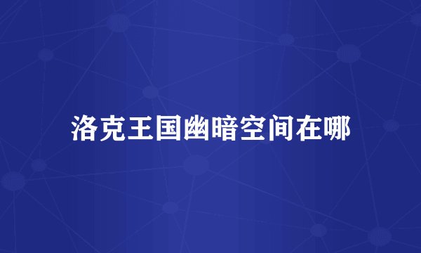 洛克王国幽暗空间在哪