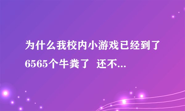 为什么我校内小游戏已经到了6565个牛粪了  还不是牛魔王啊