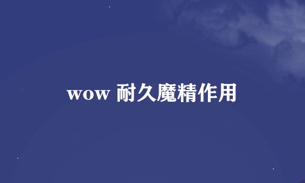 wow 耐久魔精作用