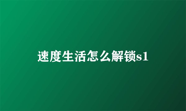 速度生活怎么解锁s1