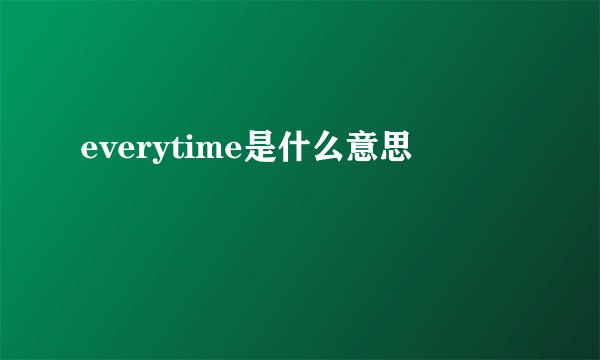 everytime是什么意思