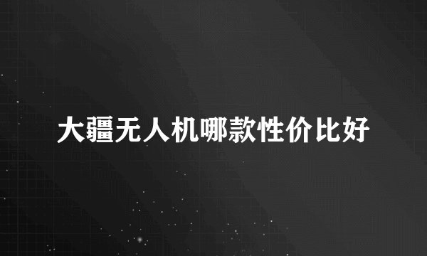 大疆无人机哪款性价比好