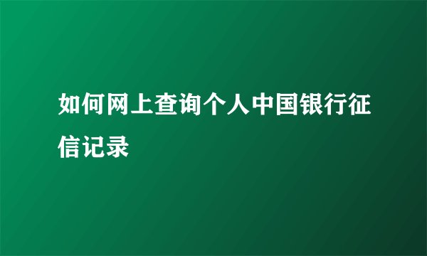 如何网上查询个人中国银行征信记录