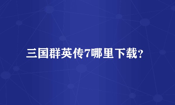 三国群英传7哪里下载？
