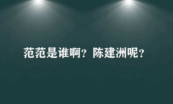范范是谁啊？陈建洲呢？