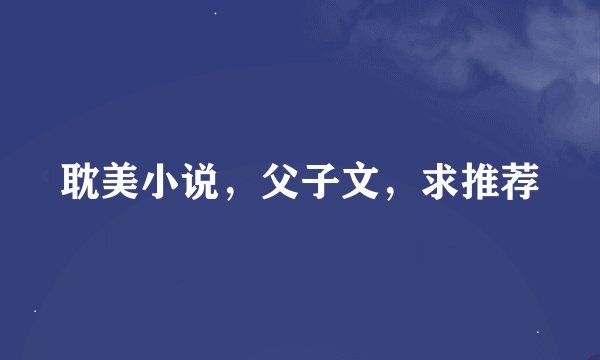 耽美小说，父子文，求推荐