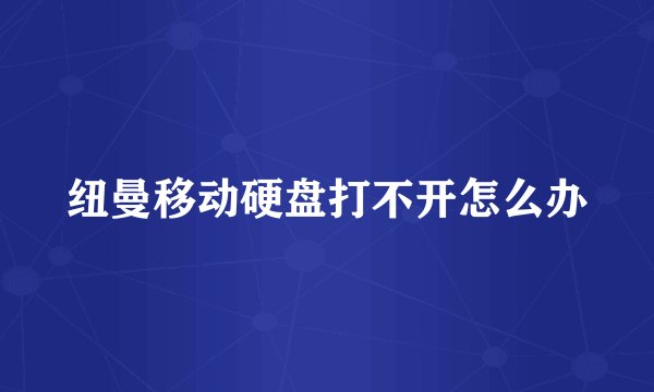 纽曼移动硬盘打不开怎么办