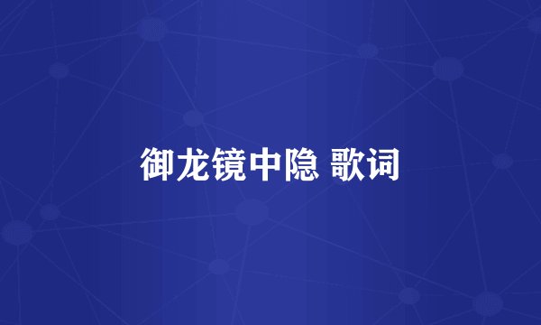 御龙镜中隐 歌词