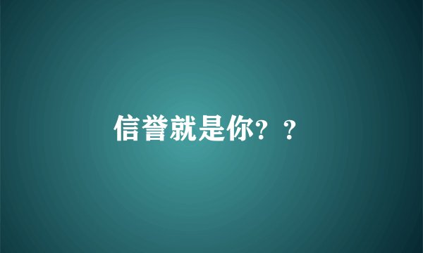 信誉就是你？？