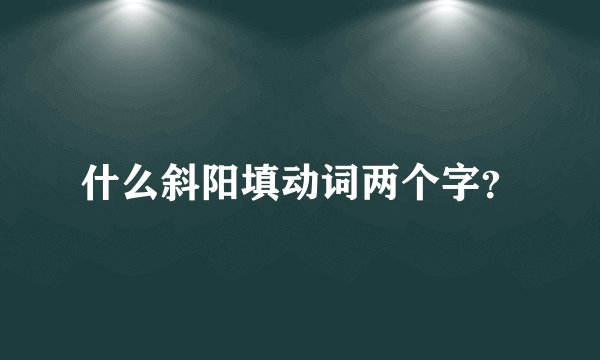 什么斜阳填动词两个字？
