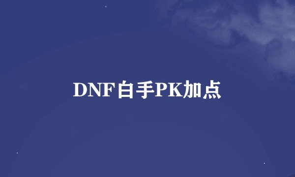 DNF白手PK加点