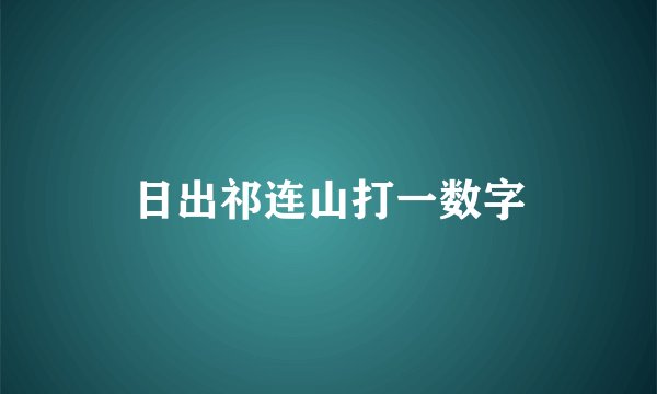 日出祁连山打一数字