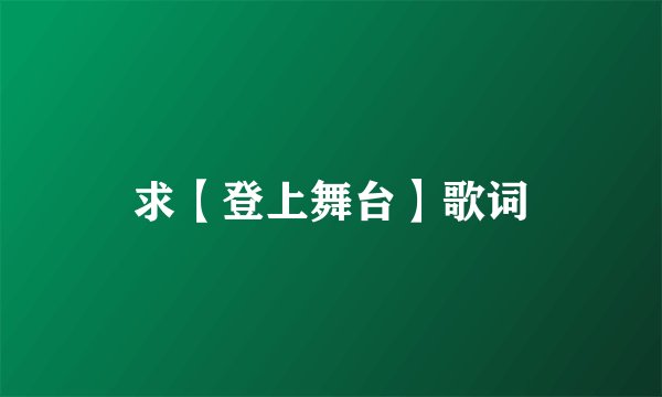 求【登上舞台】歌词