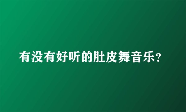 有没有好听的肚皮舞音乐？