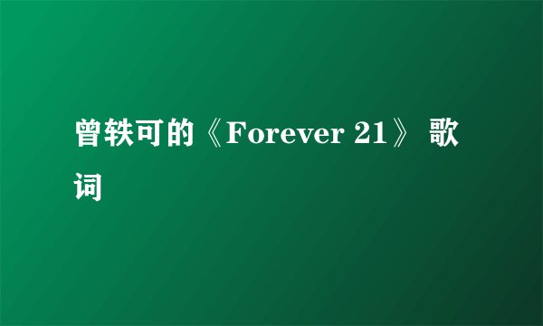 曾轶可的《Forever 21》 歌词