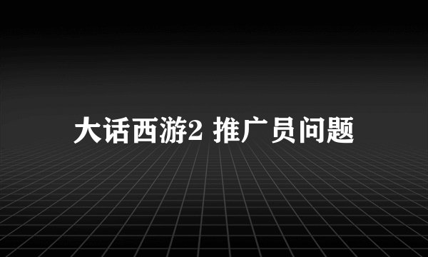 大话西游2 推广员问题