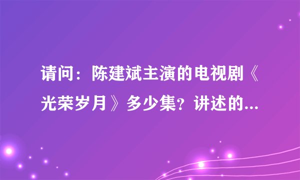 请问：陈建斌主演的电视剧《光荣岁月》多少集？讲述的是什么内容？