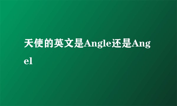 天使的英文是Angle还是Angel