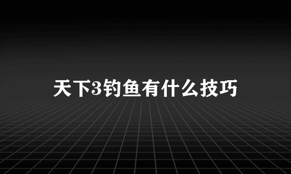 天下3钓鱼有什么技巧