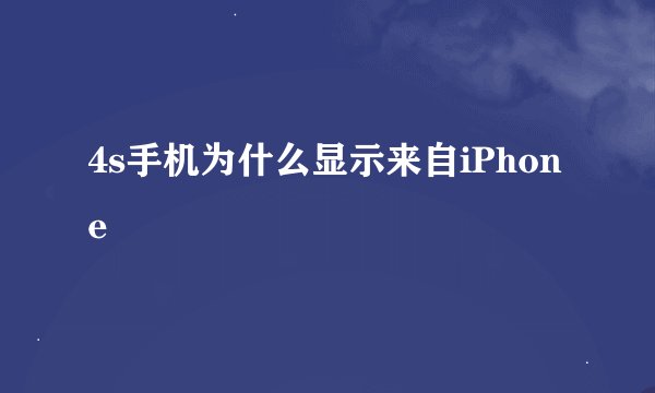 4s手机为什么显示来自iPhone