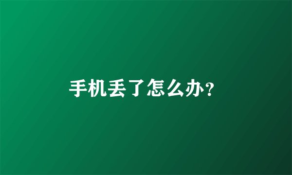 手机丢了怎么办？